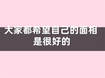大家都希望自己的面相是很好的