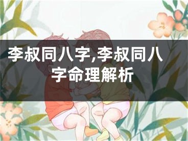 李叔同八字,李叔同八字命理解析