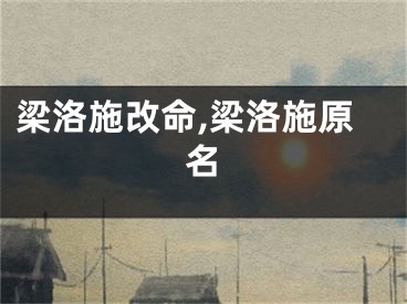 梁洛施改命,梁洛施原名