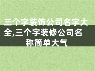 三个字装饰公司名字大全,三个字装修公司名称简单大气