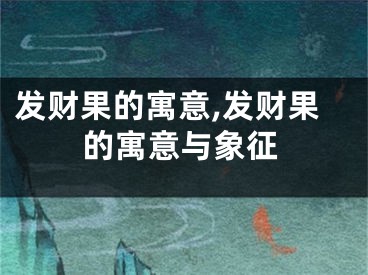 发财果的寓意,发财果的寓意与象征
