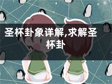 圣杯卦象详解,求解圣杯卦