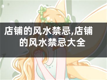 店铺的风水禁忌,店铺的风水禁忌大全