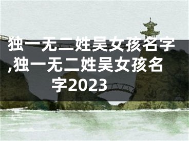 独一无二姓吴女孩名字,独一无二姓吴女孩名字2023