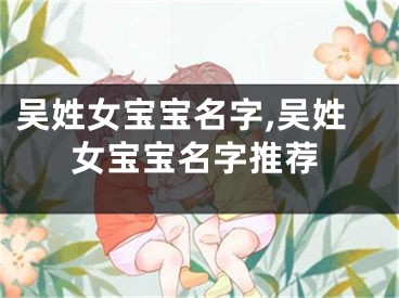 吴姓女宝宝名字,吴姓女宝宝名字推荐