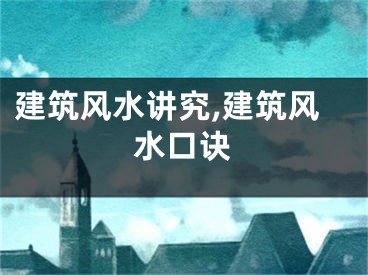 建筑风水讲究,建筑风水口诀