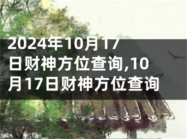 2024年10月17日财神方位查询,10月17日财神方位查询