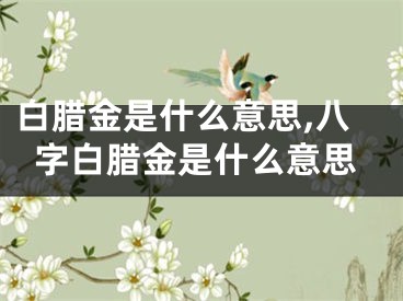 白腊金是什么意思,八字白腊金是什么意思