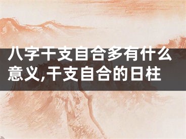 八字干支自合多有什么意义,干支自合的日柱