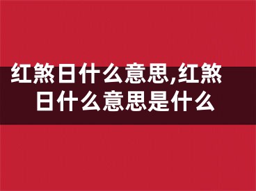 红煞日什么意思,红煞日什么意思是什么
