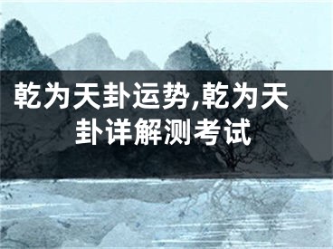 乾为天卦运势,乾为天卦详解测考试
