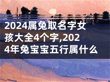 2024属兔取名字女孩大全4个字,2024年兔宝宝五行属什么