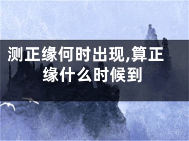 测正缘何时出现,算正缘什么时候到