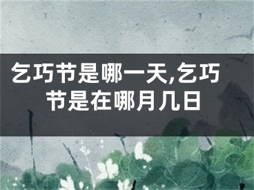 乞巧节是哪一天,乞巧节是在哪月几日