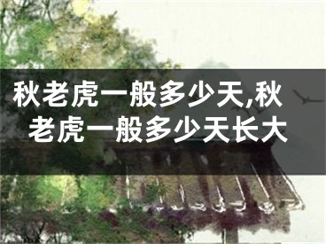 秋老虎一般多少天,秋老虎一般多少天长大
