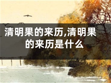 清明果的来历,清明果的来历是什么