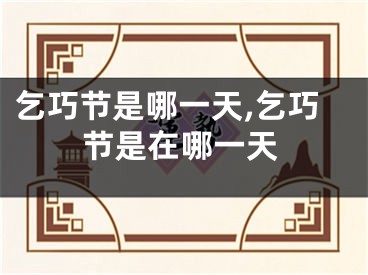 乞巧节是哪一天,乞巧节是在哪一天