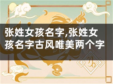 张姓女孩名字,张姓女孩名字古风唯美两个字