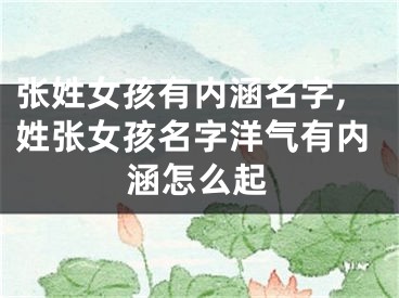 张姓女孩有内涵名字,姓张女孩名字洋气有内涵怎么起