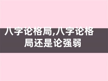 八字论格局,八字论格局还是论强弱