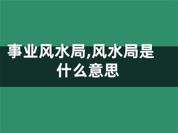 事业风水局,风水局是什么意思