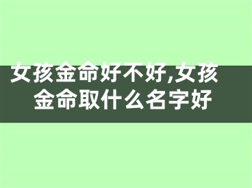 女孩金命好不好,女孩金命取什么名字好