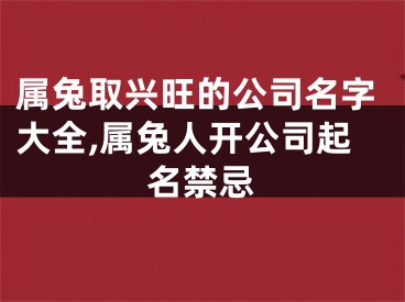 属兔取兴旺的公司名字大全,属兔人开公司起名禁忌