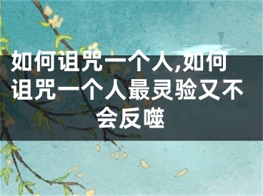 如何诅咒一个人,如何诅咒一个人最灵验又不会反噬