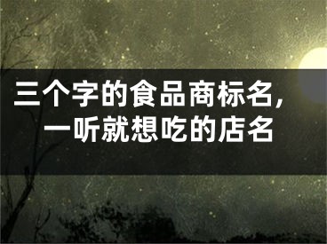 三个字的食品商标名,一听就想吃的店名
