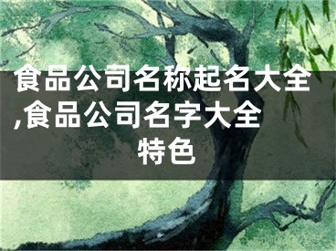 食品公司名称起名大全,食品公司名字大全 特色