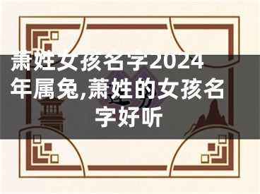 萧姓女孩名字2024年属兔,萧姓的女孩名字好听