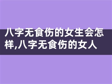 八字无食伤的女生会怎样,八字无食伤的女人