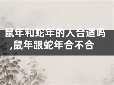 鼠年和蛇年的人合适吗,鼠年跟蛇年合不合
