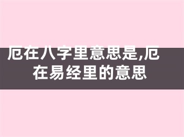厄在八字里意思是,厄在易经里的意思