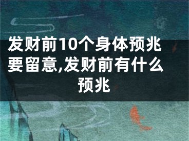 发财前10个身体预兆要留意,发财前有什么预兆