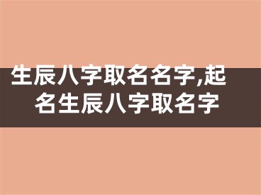 生辰八字取名名字,起名生辰八字取名字