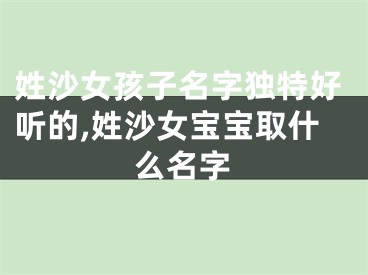 姓沙女孩子名字独特好听的,姓沙女宝宝取什么名字