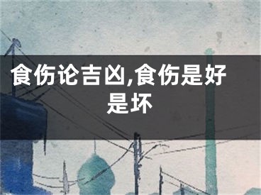 食伤论吉凶,食伤是好是坏