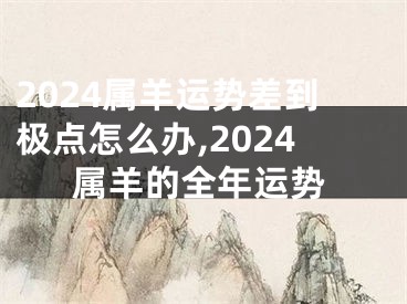 2024属羊运势差到极点怎么办,2024属羊的全年运势