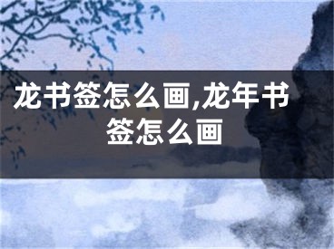 龙书签怎么画,龙年书签怎么画