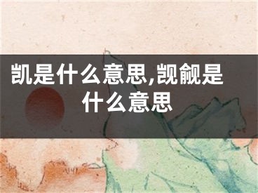 凯是什么意思,觊觎是什么意思