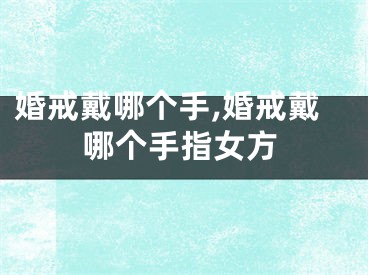 婚戒戴哪个手,婚戒戴哪个手指女方