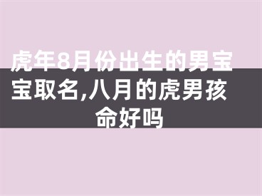 虎年8月份出生的男宝宝取名,八月的虎男孩命好吗