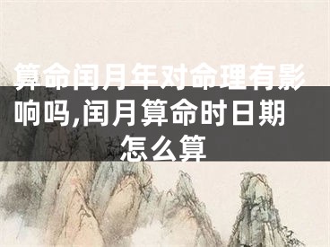 算命闰月年对命理有影响吗,闰月算命时日期怎么算