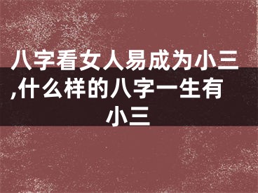 八字看女人易成为小三,什么样的八字一生有小三