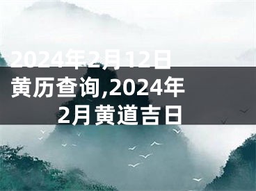 2024年2月12日黄历查询,2024年2月黄道吉日