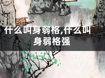 什么叫身弱格,什么叫身弱格强