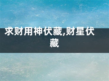 求财用神伏藏,财星伏藏