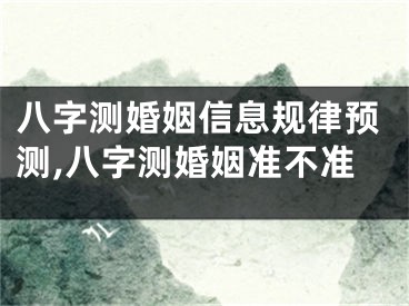 八字测婚姻信息规律预测,八字测婚姻准不准
