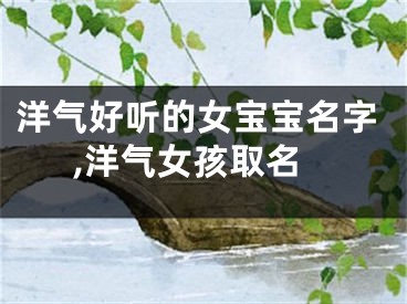 洋气好听的女宝宝名字,洋气女孩取名